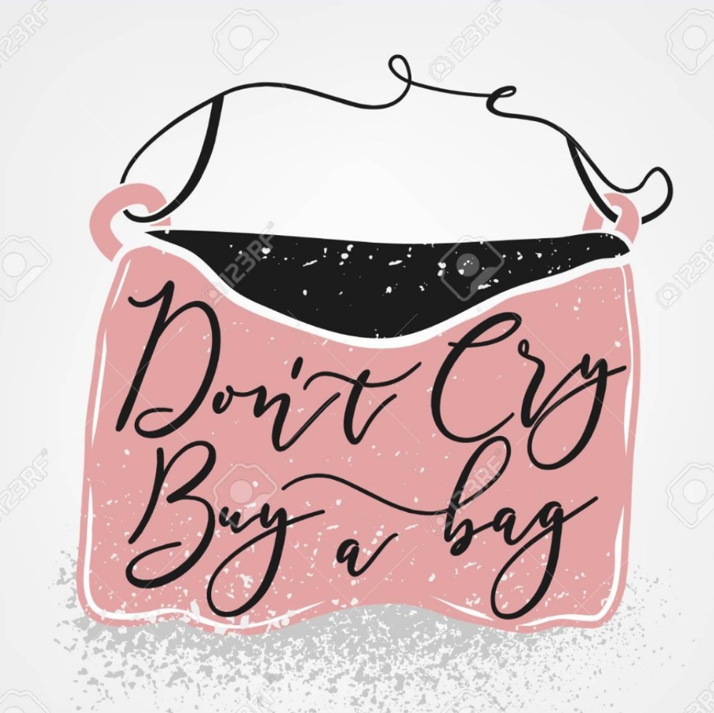 DON'T CRY BUY A BAG...👜👜👜👛👛👛